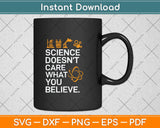 Science Doesn't Care What You Believe - Science Lover Svg Png Dxf Digital Cutting File