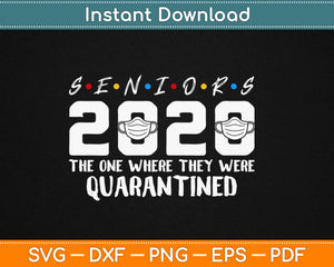 Seniors 2020 The One Where They Were Quarantined Graduation Svg , Png Digital Files