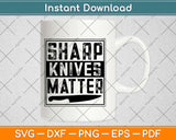 Sharp Knives Matter Funny Culinary Chef Svg Design Cricut Printable Cutting Files