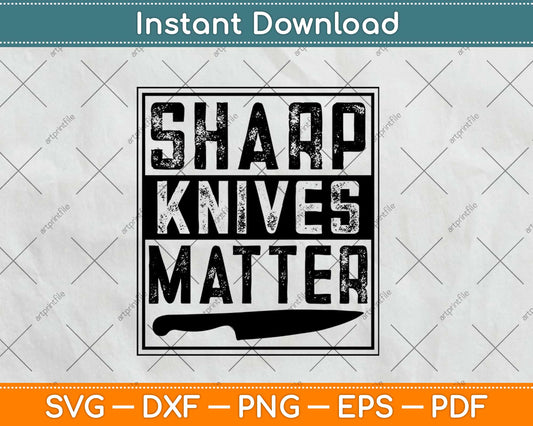 Sharp Knives Matter Funny Culinary Chef Svg Design Cricut Printable Cutting Files