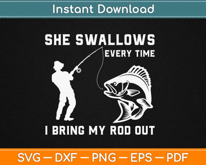 She Swallows Every Time I Bring My Rod Out Fisherman Svg Design Cutting Files