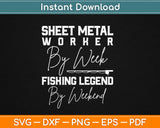 Sheet Metal Worker By Week Fishing Legend By Weekend Svg 