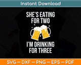 She's Eating For Two I'm Drinking Svg Png Dxf Digital Cutting File