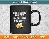 She’s Eating For Two, I’m Drinking For Three New Father Svg Png Dxf Digital Cutting File