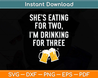 She’s Eating For Two, I’m Drinking For Three New Father Svg Png Dxf Digital Cutting File