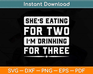 She's Eating For Two I'm Drinking For Three Svg Png Dxf Digital Cutting File