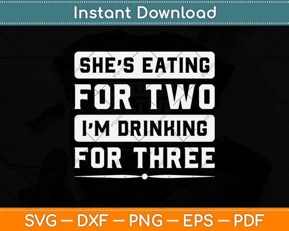 She's Eating For Two I'm Drinking For Three Svg Png Dxf Digital Cutting File