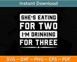 She's Eating For Two I'm Drinking For Three Svg Png Dxf Digital Cutting File