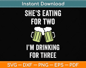 She's Eating For Two I'm Drinking For Three Svg Png Dxf Digital Cutting File