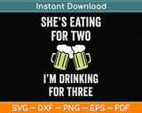 She's Eating For Two I'm Drinking For Three Svg Png Dxf Digital Cutting File