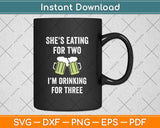 She's Eating For Two I'm Drinking For Three Svg Png Dxf Digital Cutting File