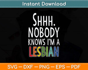 Shhh Nobody Knows I'm a Lesbian - LGBTQ Gay Pride Svg Png Dxf Digital Cutting File