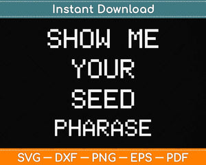 Show Me Your Seed Phrase Svg Png Dxf Digital Cutting File