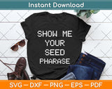 Show Me Your Seed Phrase Svg Png Dxf Digital Cutting File