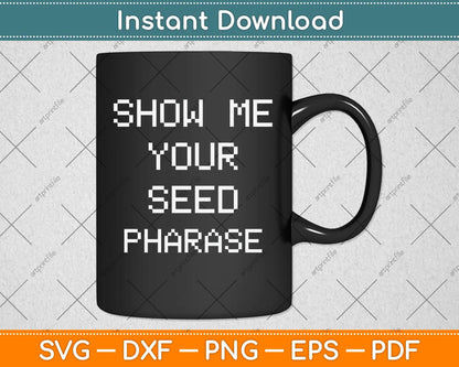 Show Me Your Seed Phrase Svg Png Dxf Digital Cutting File