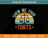 Show Me Your Torts Legal Pun Funny Lawyer and Attorney Svg Png Dxf File