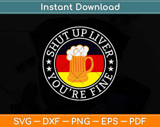 Shut Up Liver You're Fine Funny Drinking Oktoberfest Svg Design