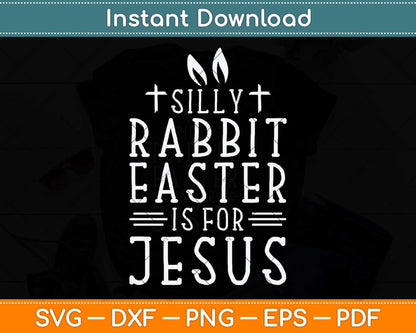 Silly Rabbit Easter is for Jesus Christians Svg Png Dxf Digital Cutting File