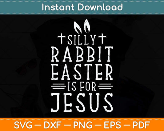 Silly Rabbit Easter is for Jesus Christians Svg Png Dxf Digital Cutting File