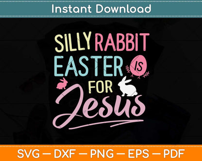 Silly Rabbit Easter Is For Jesus Kids Boys Girls Funny Svg Png Dxf Digital Cutting File
