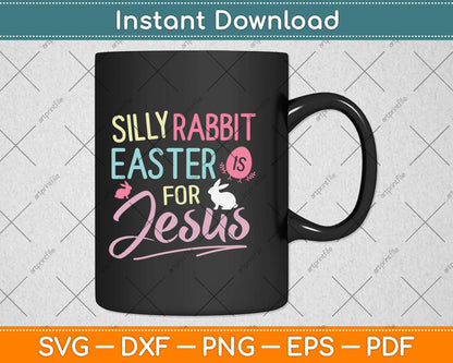 Silly Rabbit Easter Is For Jesus Kids Boys Girls Funny Svg Png Dxf Digital Cutting File