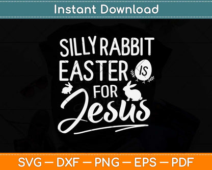 Silly Rabbit Easter Is For Jesus Kids Boys Girls Funny Svg Png Dxf Digital Cutting File