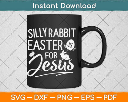 Silly Rabbit Easter Is For Jesus Kids Boys Girls Funny Svg Png Dxf Digital Cutting File