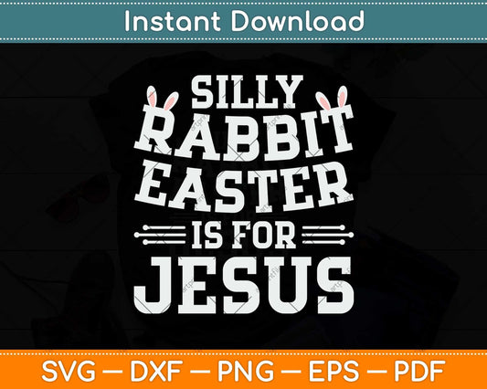 Silly Rabbit Easter Is For Jesus Easter Sunday Svg Png Dxf Digital Cutting File