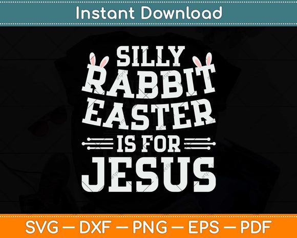 Silly Rabbit Easter Is For Jesus Easter Sunday Svg Png Dxf 