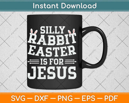 Silly Rabbit Easter Is For Jesus Easter Sunday Svg Png Dxf Digital Cutting File