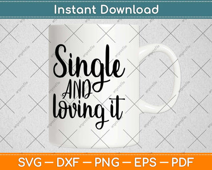 Single And Loving It Valentines Svg Design Cricut Printable Cutting File