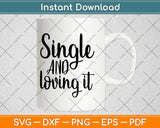 Single And Loving It Valentines Svg Design Cricut Printable 