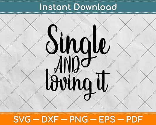 Single And Loving It Valentines Svg Design Cricut Printable Cutting File
