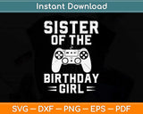 Sister Of The Birthday Girl Video Game Svg Design Cricut 