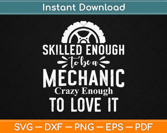Skilled Enough To Be A Mechanic Crazy Enough To Love It Svg 