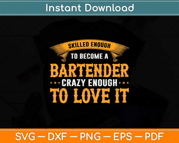 Skilled Enough To Become A Bartender Crazy Enough To Love It