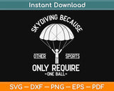 Skydiving Because Other Sports Only Require One Ball Svg Design