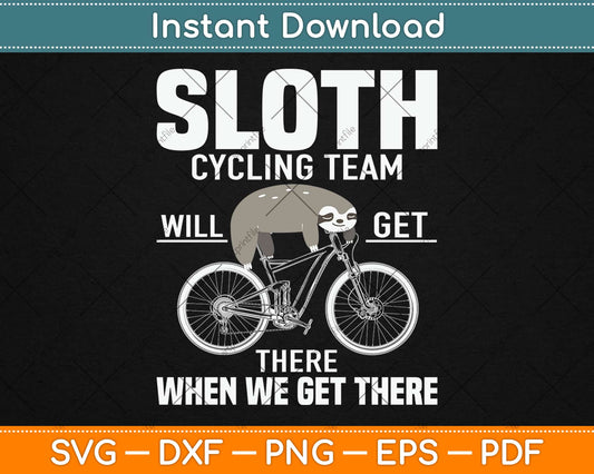Sloth Cycling Team Will Get There When We Get There Svg Design Cutting Files