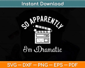 So Apparently I'm Dramatic Funny Actor Actress Acting Svg Png Dxf Digital Cutting File