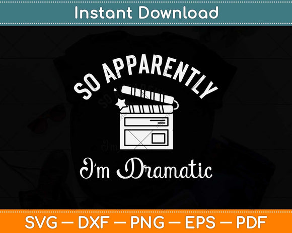 So Apparently I'm Dramatic Funny Actor Actress Acting Svg Png Dxf Digital Cutting File