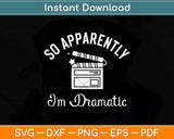 So Apparently I'm Dramatic Funny Actor Actress Acting Svg Png Dxf Digital Cutting File