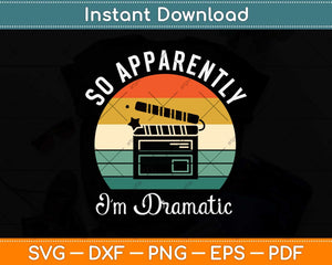 So Apparently I'm Dramatic Funny Actor Actress Acting Svg Png Dxf Digital Cutting File