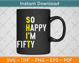 So Happy I'm Fifty Funny 50th Birthday Svg Png Dxf Digital Cutting File