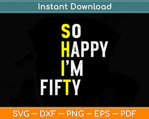 So Happy I'm Fifty Funny 50th Birthday Svg Png Dxf Digital Cutting File