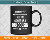 So I'm Little, But I'm Gonna Be a Big Cousin Svg Png Dxf Digital Cutting File