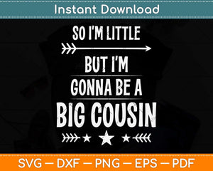 So I'm Little, But I'm Gonna Be a Big Cousin Svg Png Dxf Digital Cutting File