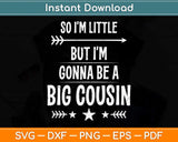 So I'm Little, But I'm Gonna Be a Big Cousin Svg Png Dxf Digital Cutting File