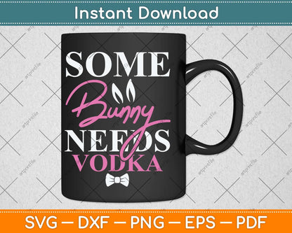 Some Bunny Needs Vodka Funny Easter Drinking Svg Png Dxf Digital Cutting File