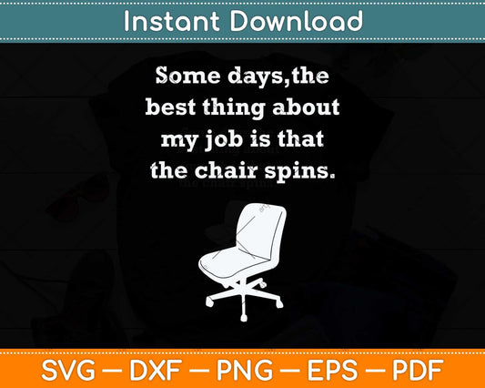 Some Days, The Best Thing About My Job Is That The Chair Spins Svg Cutting File