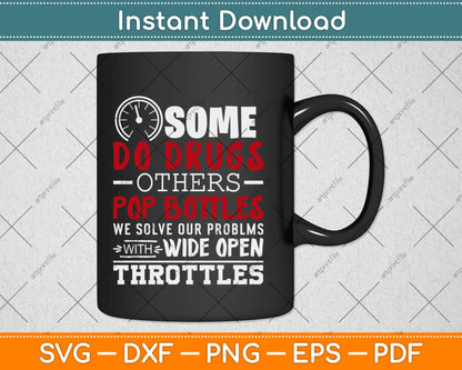 Some Do Drugs Others Pop Bottles Wide Open Throttles Svg Png Dxf Cutting File